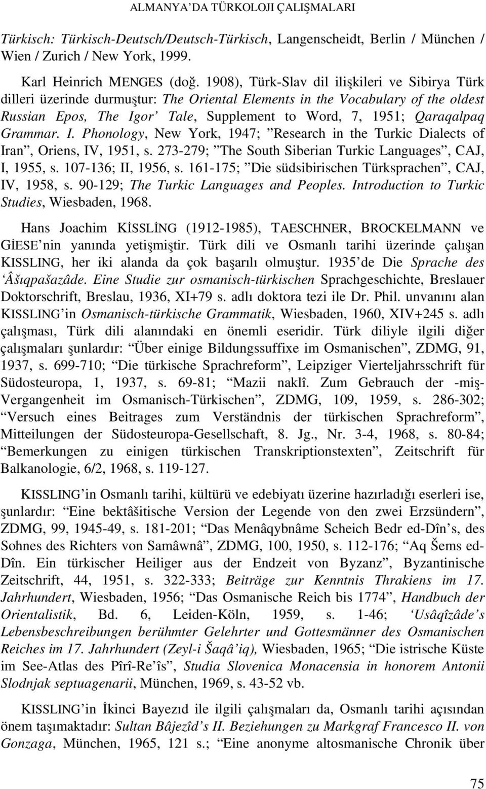 Grammar. I. Phonology, New York, 1947; Research in the Turkic Dialects of Iran, Oriens, IV, 1951, s. 273-279; The South Siberian Turkic Languages, CAJ, I, 1955, s. 107-136; II, 1956, s.