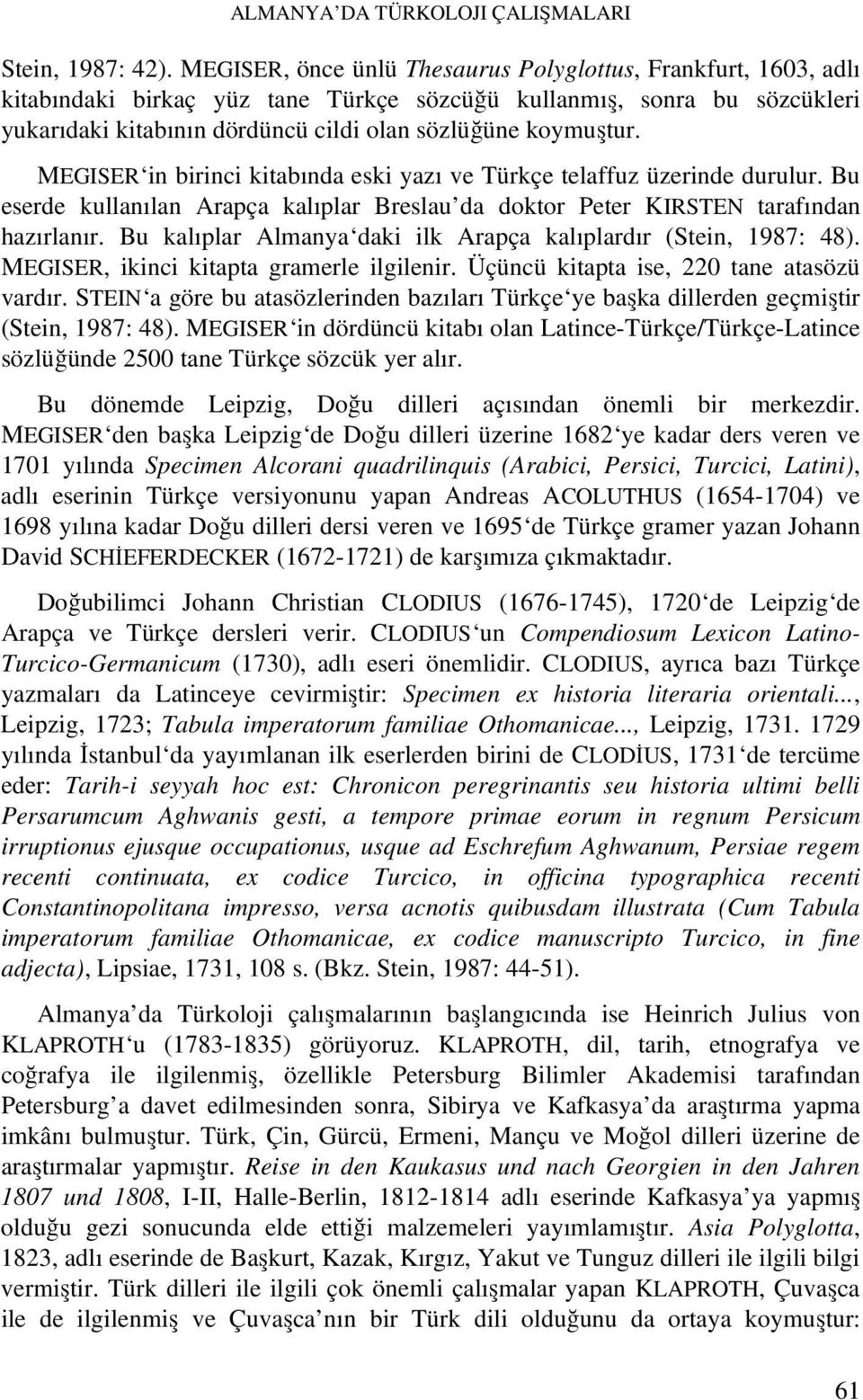 MEGISER in birinci kitabında eski yazı ve Türkçe telaffuz üzerinde durulur. Bu eserde kullanılan Arapça kalıplar Breslau da doktor Peter KIRSTEN tarafından hazırlanır.