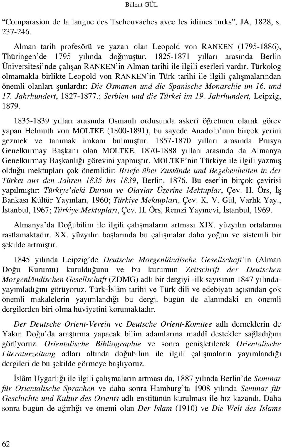 1825-1871 yılları arasında Berlin Üniversitesi nde çalışan RANKEN in Alman tarihi ile ilgili eserleri vardır.