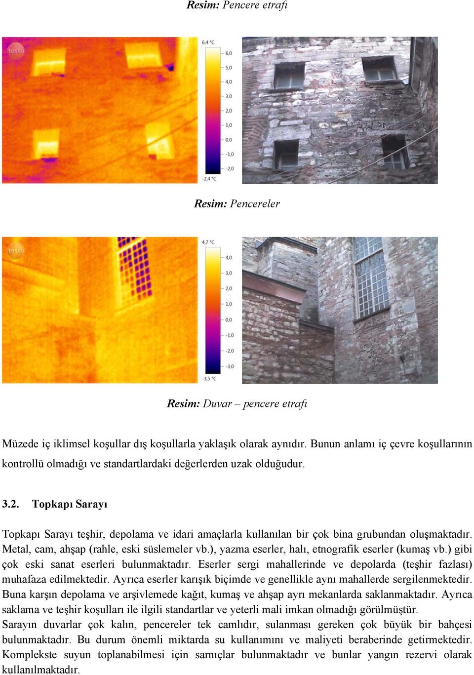 Topkapı Sarayı Topkapı Sarayı teşhir, depolama ve idari amaçlarla kullanılan bir çok bina grubundan oluşmaktadır. Metal, cam, ahşap (rahle, eski süslemeler vb.