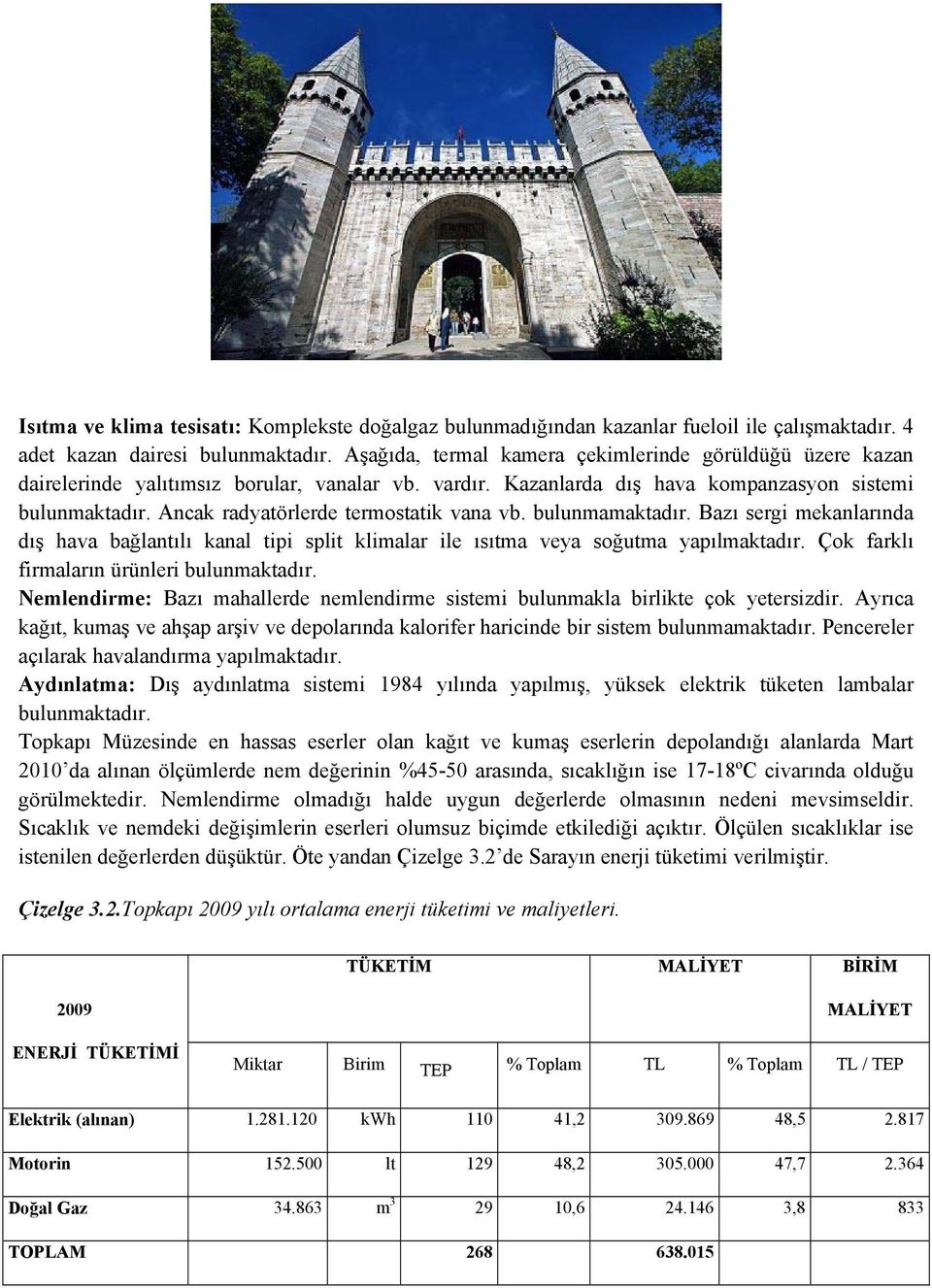 Ancak radyatörlerde termostatik vana vb. bulunmamaktadır. Bazı sergi mekanlarında dış hava bağlantılı kanal tipi split klimalar ile ısıtma veya soğutma yapılmaktadır.