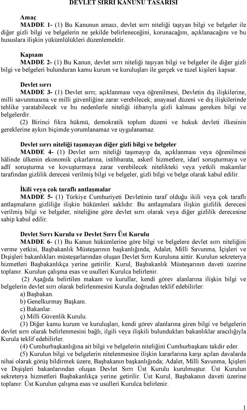 Kapsam MADDE 2- (1) Bu Kanun, devlet sırrı niteliği taşıyan bilgi ve belgeler ile diğer gizli bilgi ve belgeleri bulunduran kamu kurum ve kuruluşları ile gerçek ve tüzel kişileri kapsar.