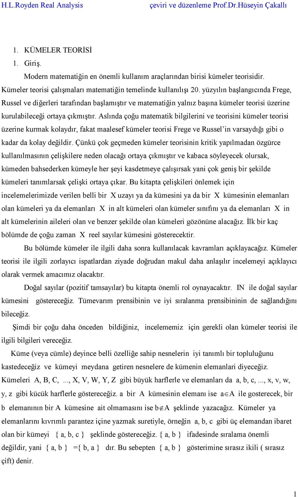 Aslında çoğu matematik bilgilerini ve teorisini kümeler teorisi üzerine kurmak kolaydır, fakat maalesef kümeler teorisi Frege ve Russel in varsaydığı gibi o kadar da kolay değildir.