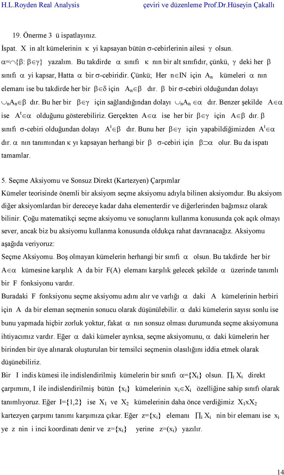 Çünkü; Her n IN için A n kümeleri α nın elemanı ise bu takdirde her bir β δ için A n β dır. β bir σ-cebiri olduğundan dolayı n A n β dır. Bu her bir β γ için sağlandığından dolayı n A n α dır.