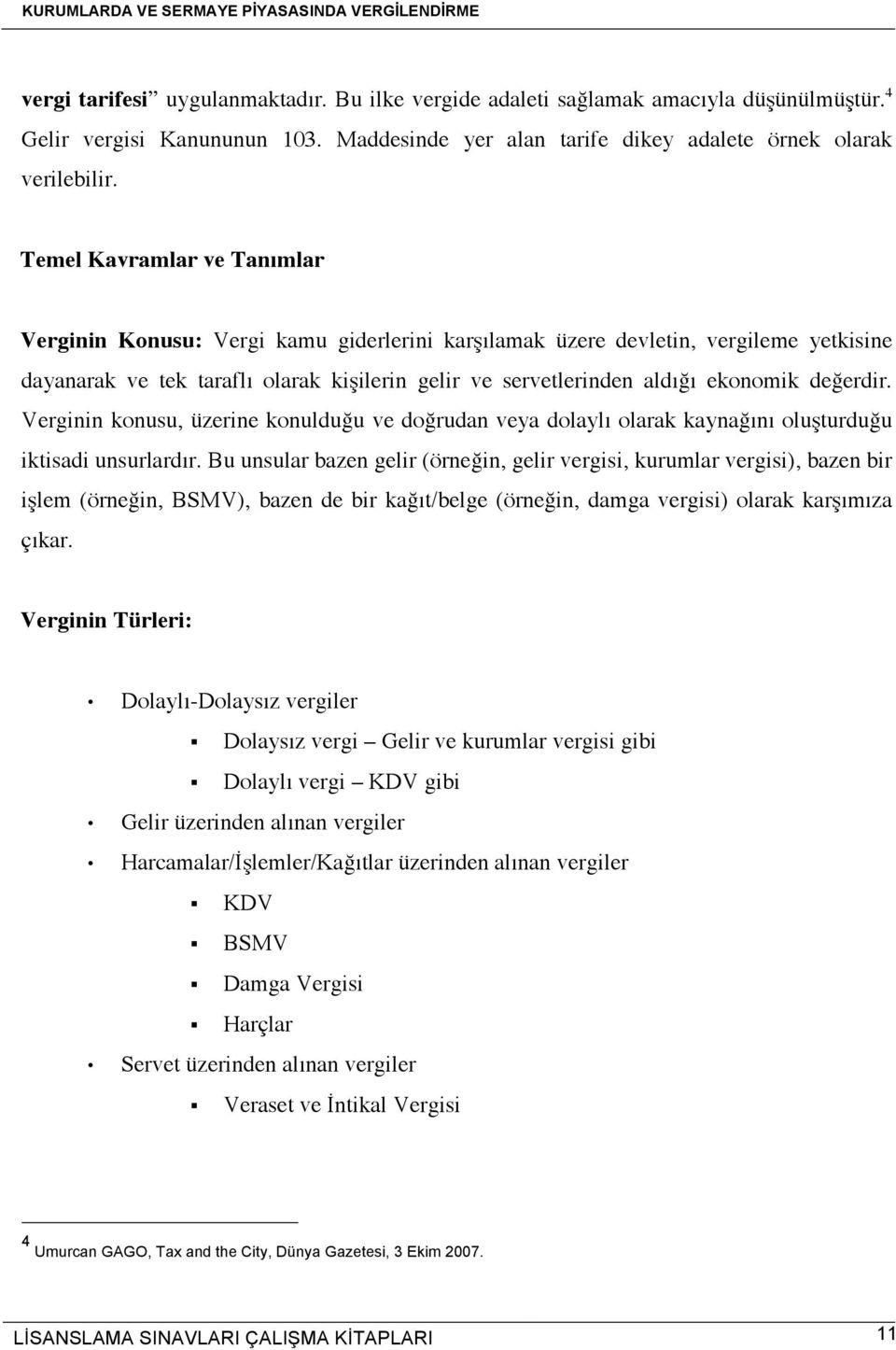 değerdir. Verginin konusu, üzerine konulduğu ve doğrudan veya dolaylı olarak kaynağını oluşturduğu iktisadi unsurlardır.