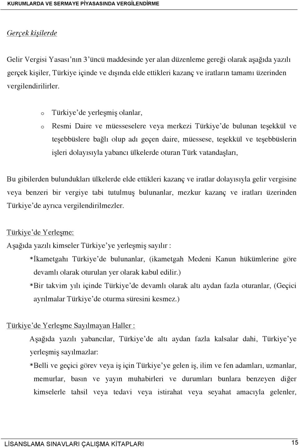 o o Türkiye de yerleşmiş olanlar, Resmi Daire ve müesseselere veya merkezi Türkiye de bulunan teşekkül ve teşebbüslere bağlı olup adı geçen daire, müessese, teşekkül ve teşebbüslerin işleri