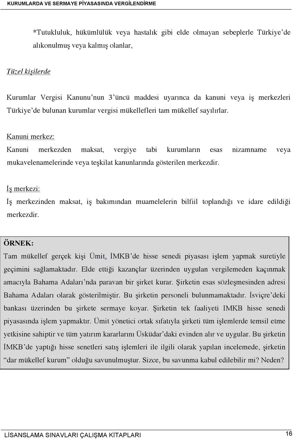 Kanuni merkez: Kanuni merkezden maksat, vergiye tabi kurumların esas nizamname veya mukavelenamelerinde veya teşkilat kanunlarında gösterilen merkezdir.