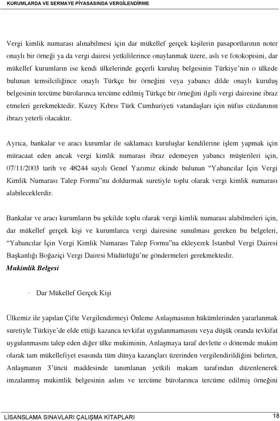 tercüme edilmiş Türkçe bir örneğini ilgili vergi dairesine ibraz etmeleri gerekmektedir. Kuzey Kıbrıs Türk Cumhuriyeti vatandaşları için nüfus cüzdanının ibrazı yeterli olacaktır.