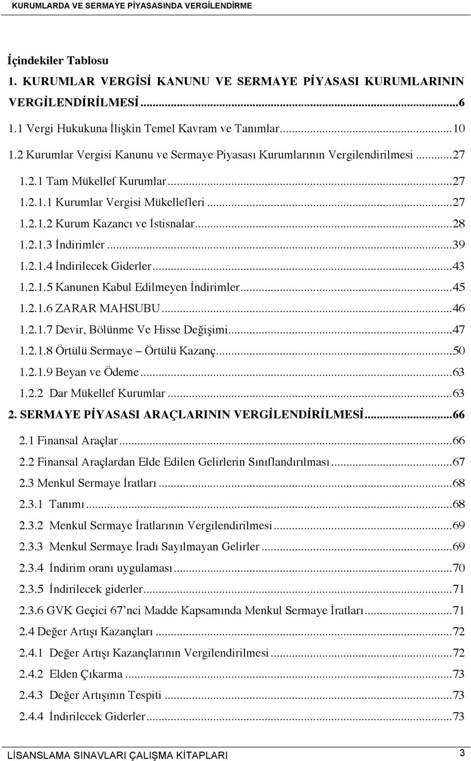 .. 28 1.2.1.3 İndirimler... 39 1.2.1.4 İndirilecek Giderler... 43 1.2.1.5 Kanunen Kabul Edilmeyen İndirimler... 45 1.2.1.6 ZARAR MAHSUBU... 46 1.2.1.7 Devir, Bölünme Ve Hisse Değişimi... 47 1.2.1.8 Örtülü Sermaye Örtülü Kazanç.