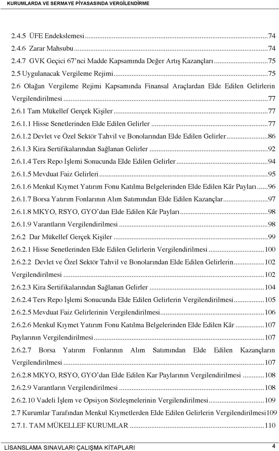 .. 77 2.6.1.2 Devlet ve Özel Sektör Tahvil ve Bonolarından Elde Edilen Gelirler... 86 2.6.1.3 Kira Sertifikalarından Sağlanan Gelirler... 92 2.6.1.4 Ters Repo İşlemi Sonucunda Elde Edilen Gelirler.