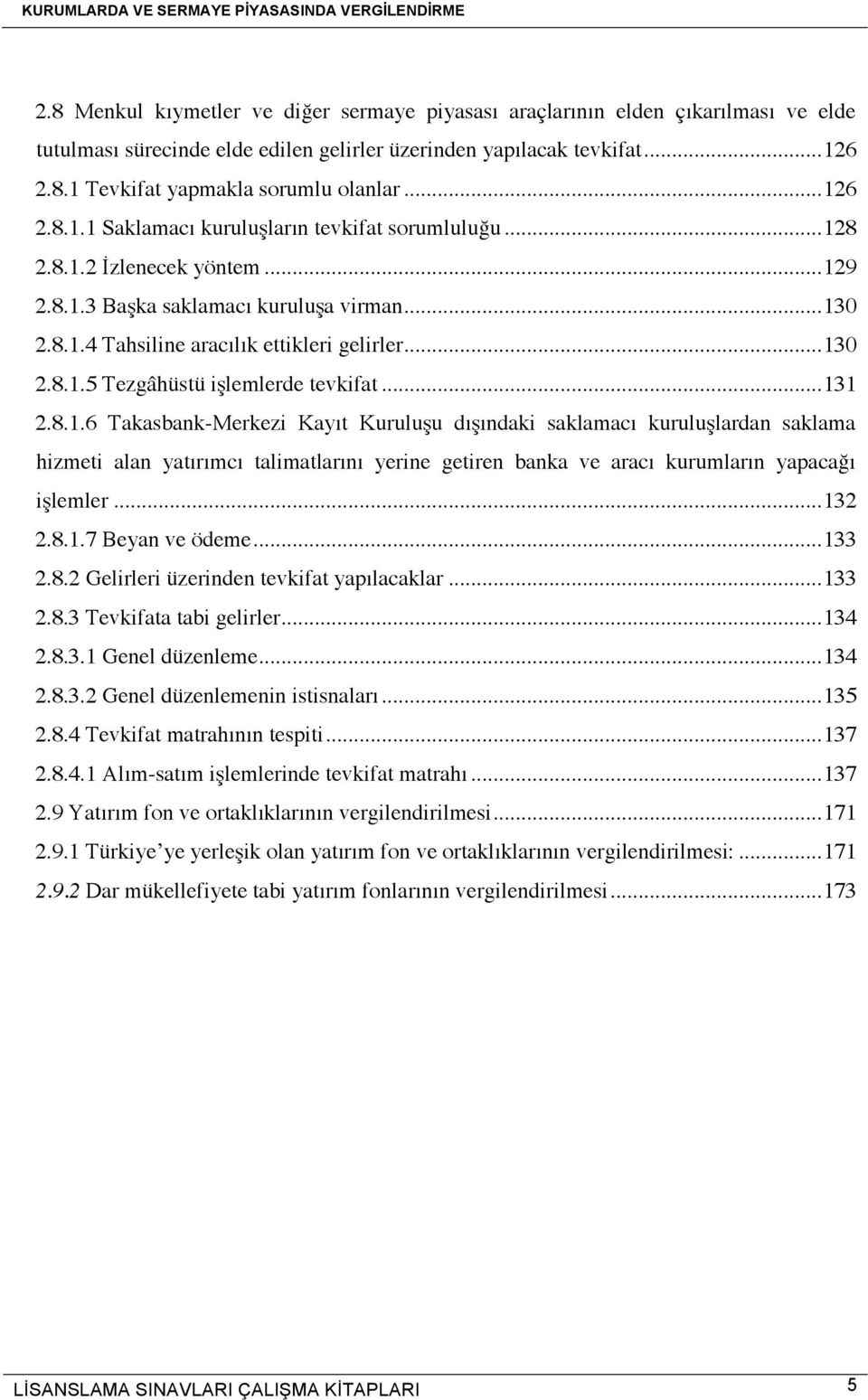 .. 131 2.8.1.6 Takasbank-Merkezi Kayıt Kuruluşu dışındaki saklamacı kuruluşlardan saklama hizmeti alan yatırımcı talimatlarını yerine getiren banka ve aracı kurumların yapacağı işlemler... 132 2.8.1.7 Beyan ve ödeme.