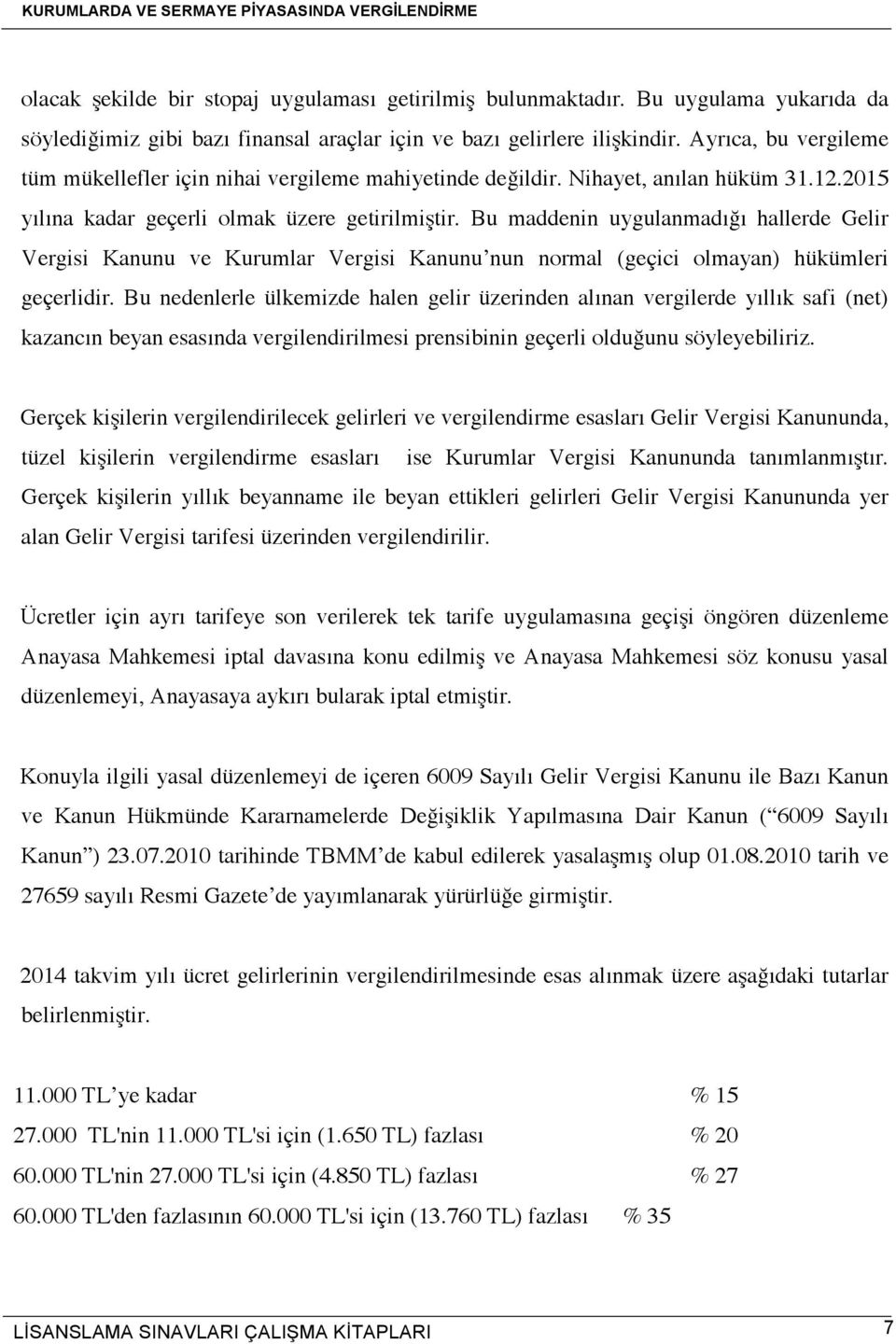 Bu maddenin uygulanmadığı hallerde Gelir Vergisi Kanunu ve Kurumlar Vergisi Kanunu nun normal (geçici olmayan) hükümleri geçerlidir.