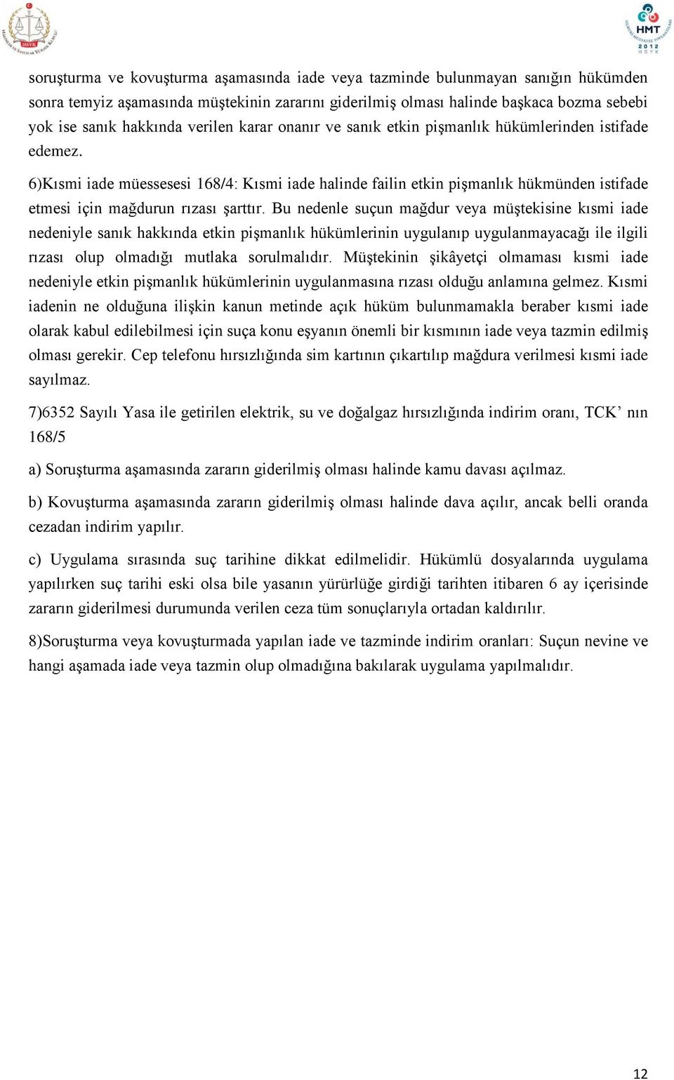 6)Kısmi iade müessesesi 168/4: Kısmi iade halinde failin etkin pişmanlık hükmünden istifade etmesi için mağdurun rızası şarttır.