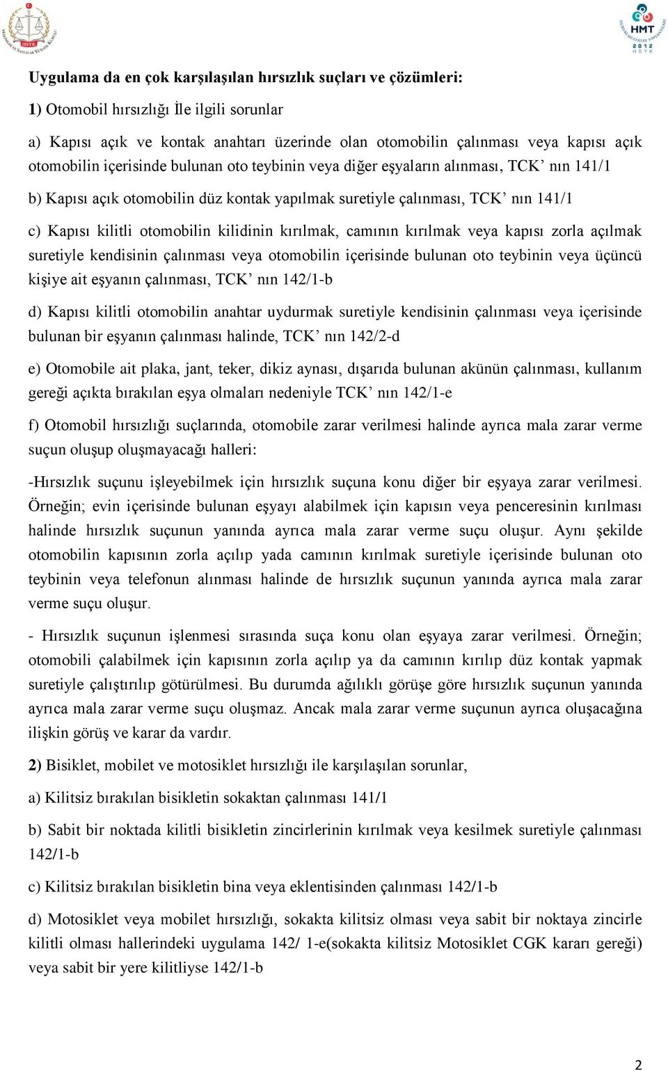 kilidinin kırılmak, camının kırılmak veya kapısı zorla açılmak suretiyle kendisinin çalınması veya otomobilin içerisinde bulunan oto teybinin veya üçüncü kişiye ait eşyanın çalınması, TCK nın 142/1-b