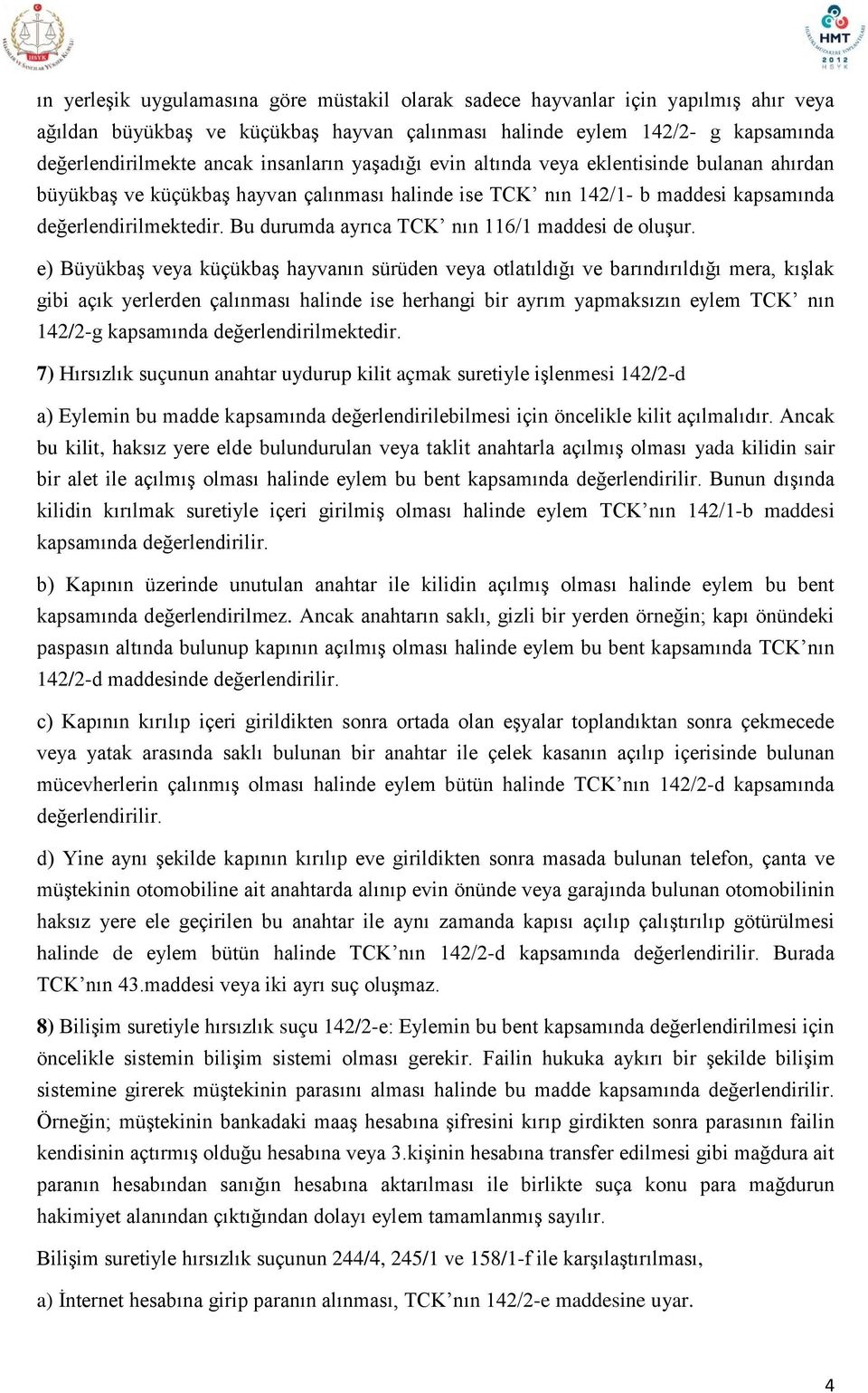 Bu durumda ayrıca TCK nın 116/1 maddesi de oluşur.