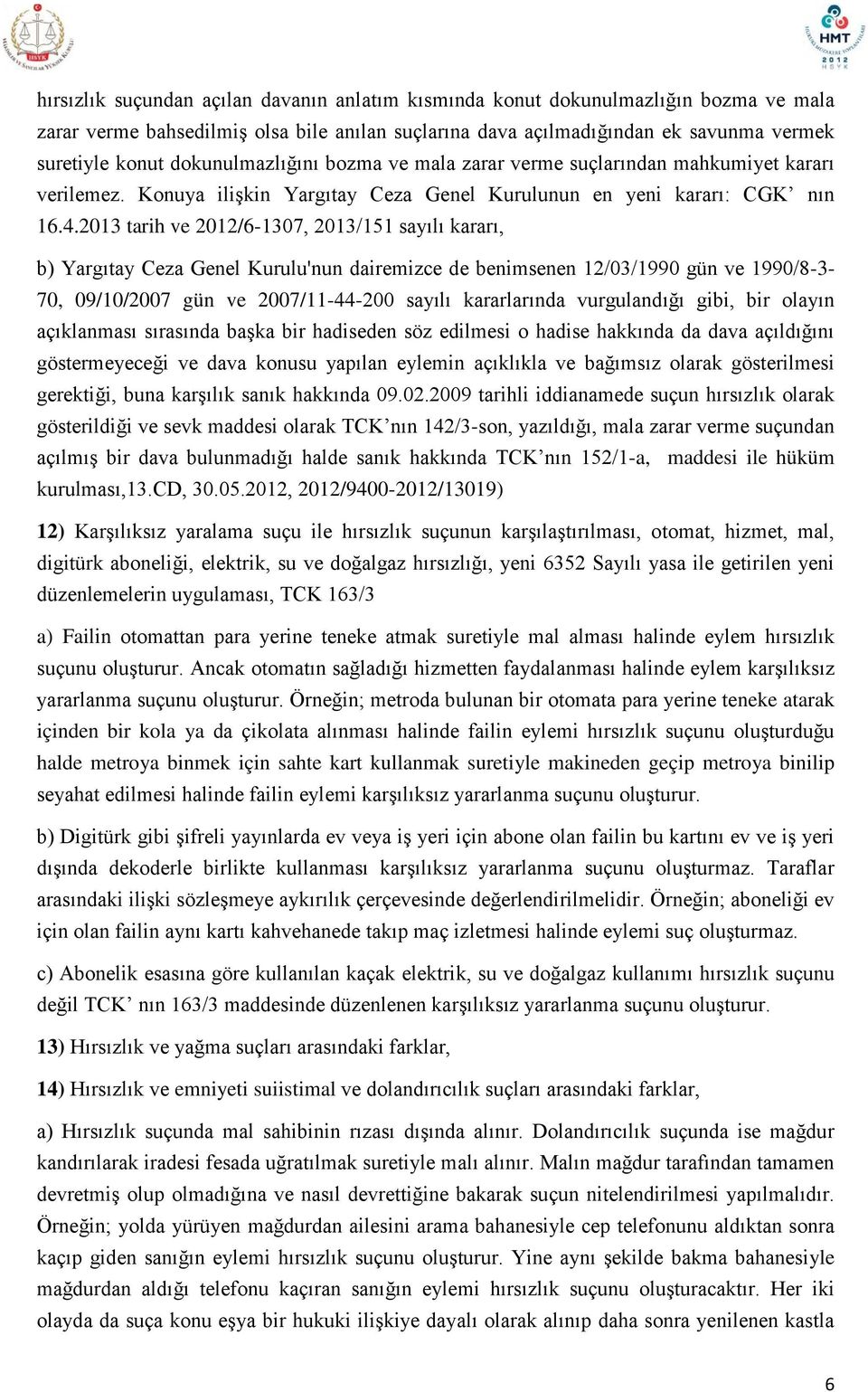 2013 tarih ve 2012/6-1307, 2013/151 sayılı kararı, b) Yargıtay Ceza Genel Kurulu'nun dairemizce de benimsenen 12/03/1990 gün ve 1990/8-3- 70, 09/10/2007 gün ve 2007/11-44-200 sayılı kararlarında