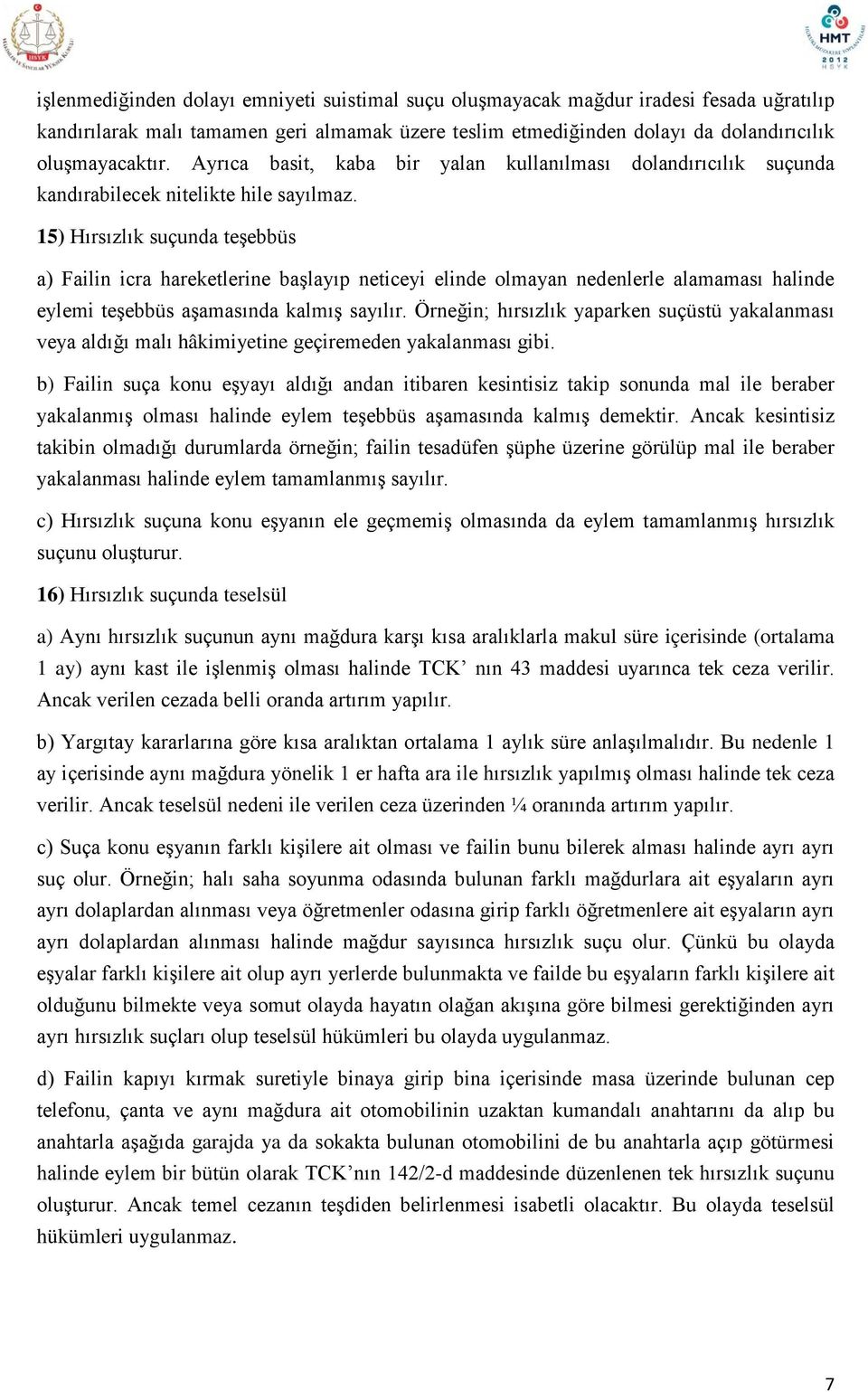 15) Hırsızlık suçunda teşebbüs a) Failin icra hareketlerine başlayıp neticeyi elinde olmayan nedenlerle alamaması halinde eylemi teşebbüs aşamasında kalmış sayılır.