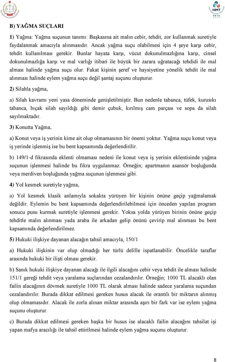 Bunlar hayata karşı, vücut dokunulmazlığına karşı, cinsel dokunulmazlığa karşı ve mal varlığı itibari ile büyük bir zarara uğratacağı tehdidi ile mal alması halinde yağma suçu olur.