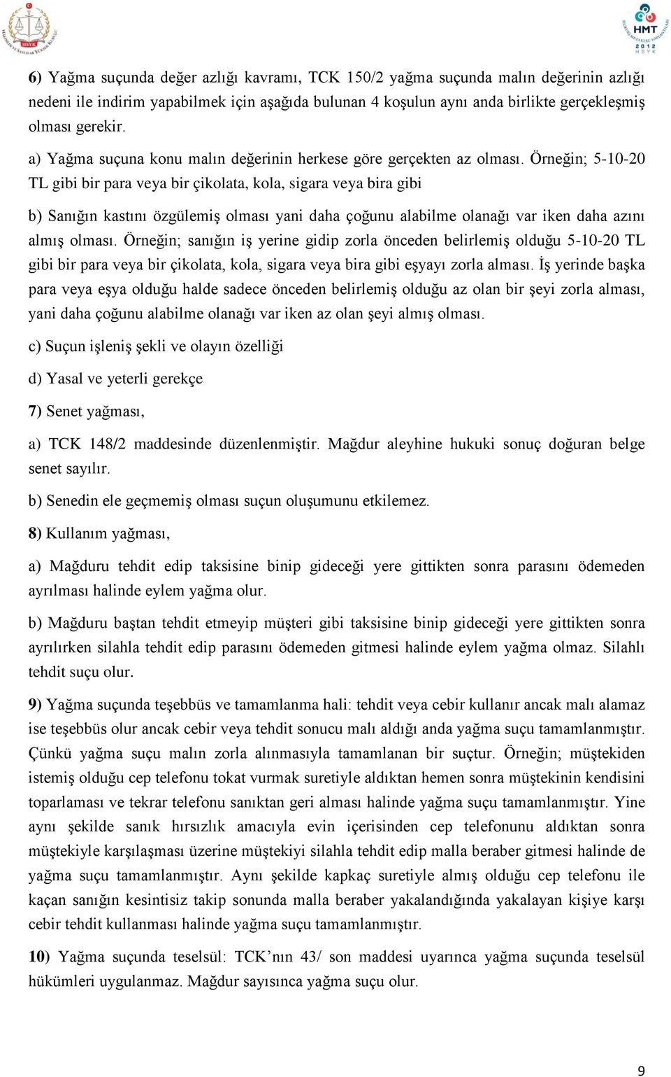 Örneğin; 5-10-20 TL gibi bir para veya bir çikolata, kola, sigara veya bira gibi b) Sanığın kastını özgülemiş olması yani daha çoğunu alabilme olanağı var iken daha azını almış olması.