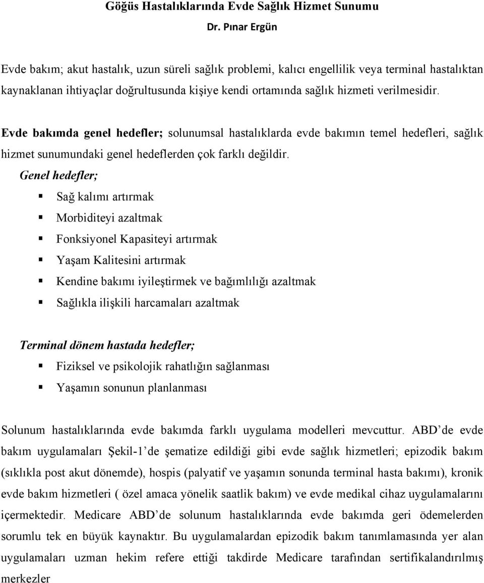 Evde bakımda genel hedefler; solunumsal hastalıklarda evde bakımın temel hedefleri, sağlık hizmet sunumundaki genel hedeflerden çok farklı değildir.