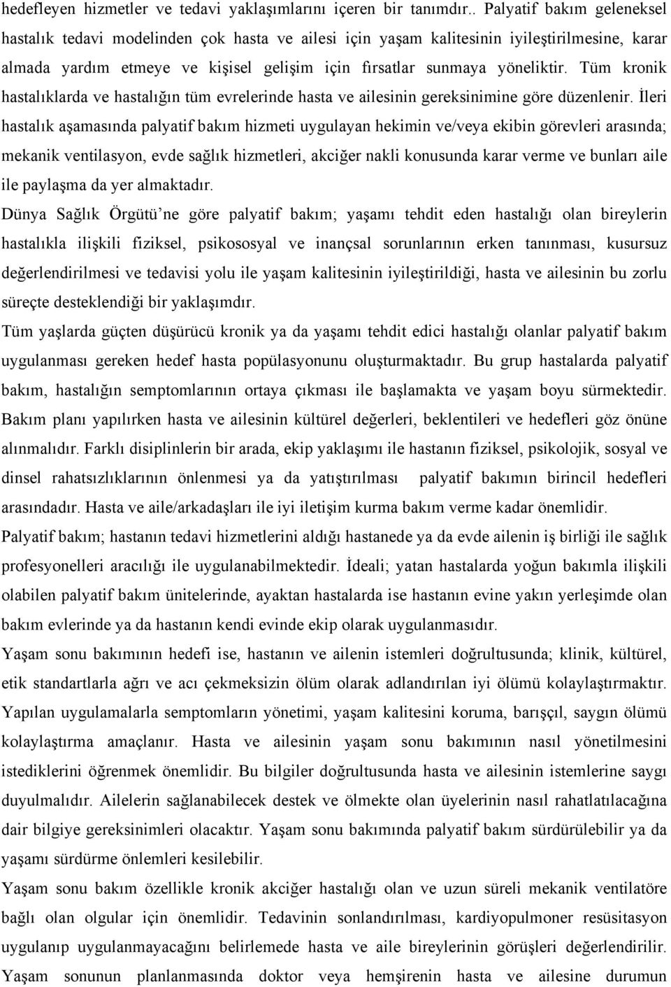 Tüm kronik hastalıklarda ve hastalığın tüm evrelerinde hasta ve ailesinin gereksinimine göre düzenlenir.