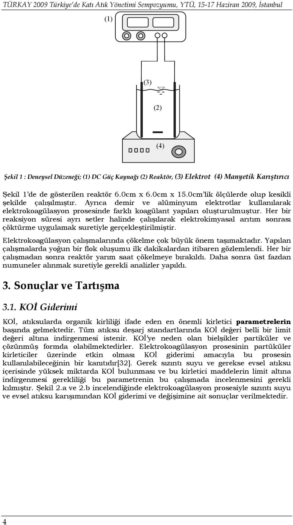 Ayrıca demir ve alüminyum elektrotlar kullanılarak elektrokoagülasyon prosesinde farklı koagülant yapıları oluşturulmuştur.