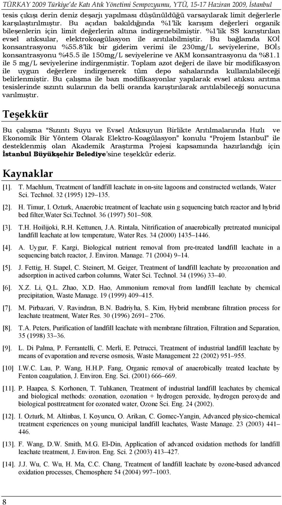 Bu bağlamda KOİ konsantrasyonu %55.8 lik bir giderim verimi ile 230mg/L seviyelerine, BOİ5 konsantrasyonu %45.5 ile 150mg/L seviyelerine ve AKM konsantrasyonu da %81.