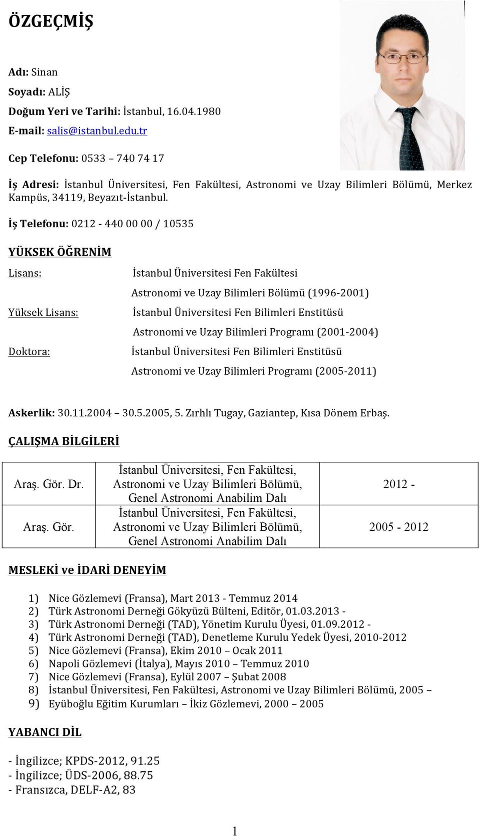 İş Telefonu: 0212-440 00 00 / 10535 YÜKSEK ÖĞRENİM Lisans: Yüksek Lisans: Doktora: İstanbul Üniversitesi Fen Fakültesi Astronomi ve Uzay Bilimleri Bölümü (1996-2001) İstanbul Üniversitesi Fen