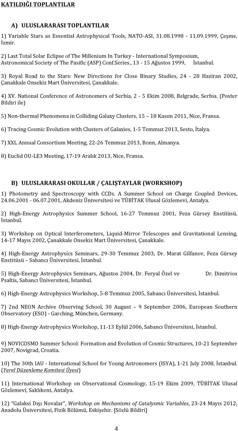 3) Royal Road to the Stars: New Directions for Close Binary Studies, 24-28 Haziran 2002, Çanakkale Onsekiz Mart Üniversitesi, Çanakkale. 4) XV.