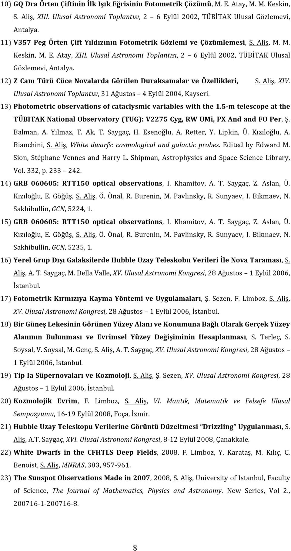 12) Z Cam Türü Cüce Novalarda Görülen Duraksamalar ve Özellikleri, S. Aliş, XIV. Ulusal Astronomi Toplantısı, 31 Ağustos 4 Eylül 2004, Kayseri.