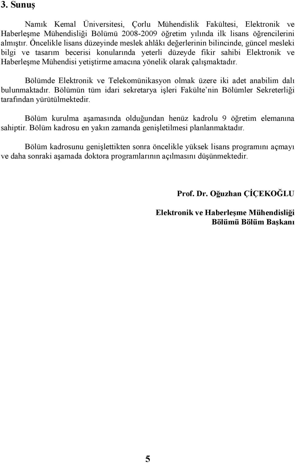 amacına yönelik olarak çalışmaktadır. Bölümde Elektronik ve Telekomünikasyon olmak üzere iki adet anabilim dalı bulunmaktadır.