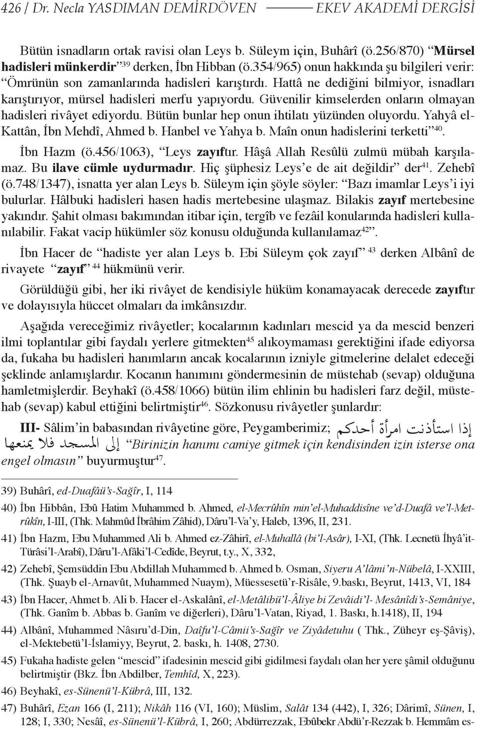 Güvenilir kimselerden onların olmayan hadisleri rivâyet ediyordu. Bütün bunlar hep onun ihtilatı yüzünden oluyordu. Yahyâ el- Kattân, İbn Mehdî, Ahmed b. Hanbel ve Yahya b.