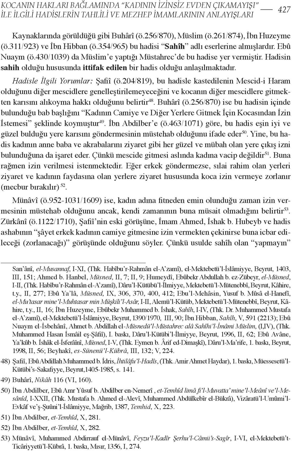 Hadisin sahih olduğu hususunda ittifak edilen bir hadis olduğu anlaşılmaktadır. Hadisle İlgili Yorumlar: Şafiî (ö.