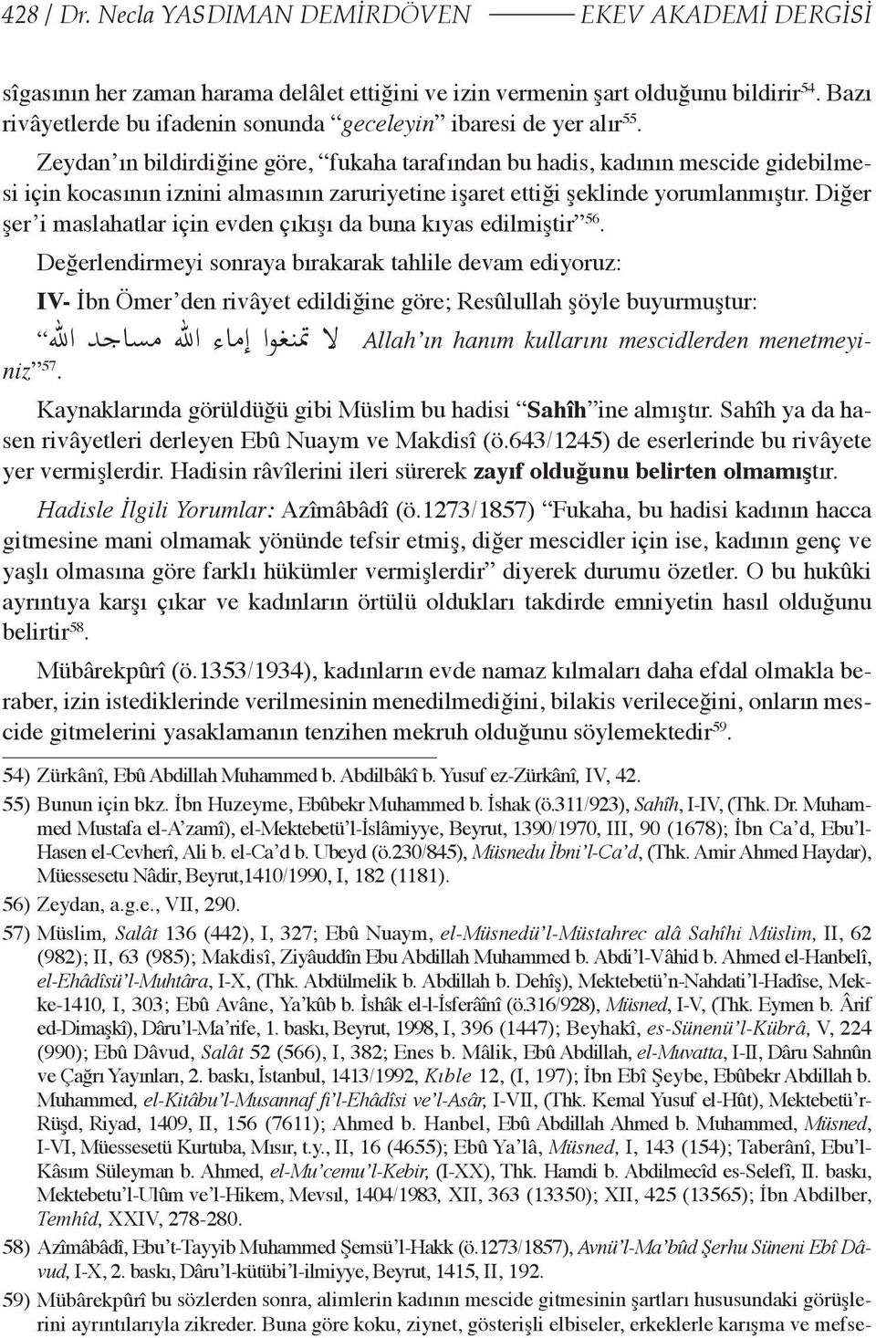 Diğer şer i maslahatlar için evden çıkışı sîgasının her zaman harama delâlet ettiğini ve izin vermenin şart olduğunu bildirir 54. Bazı da rivâyetlerde buna kıyas bu ifadenin edilmiştir sonunda 56.