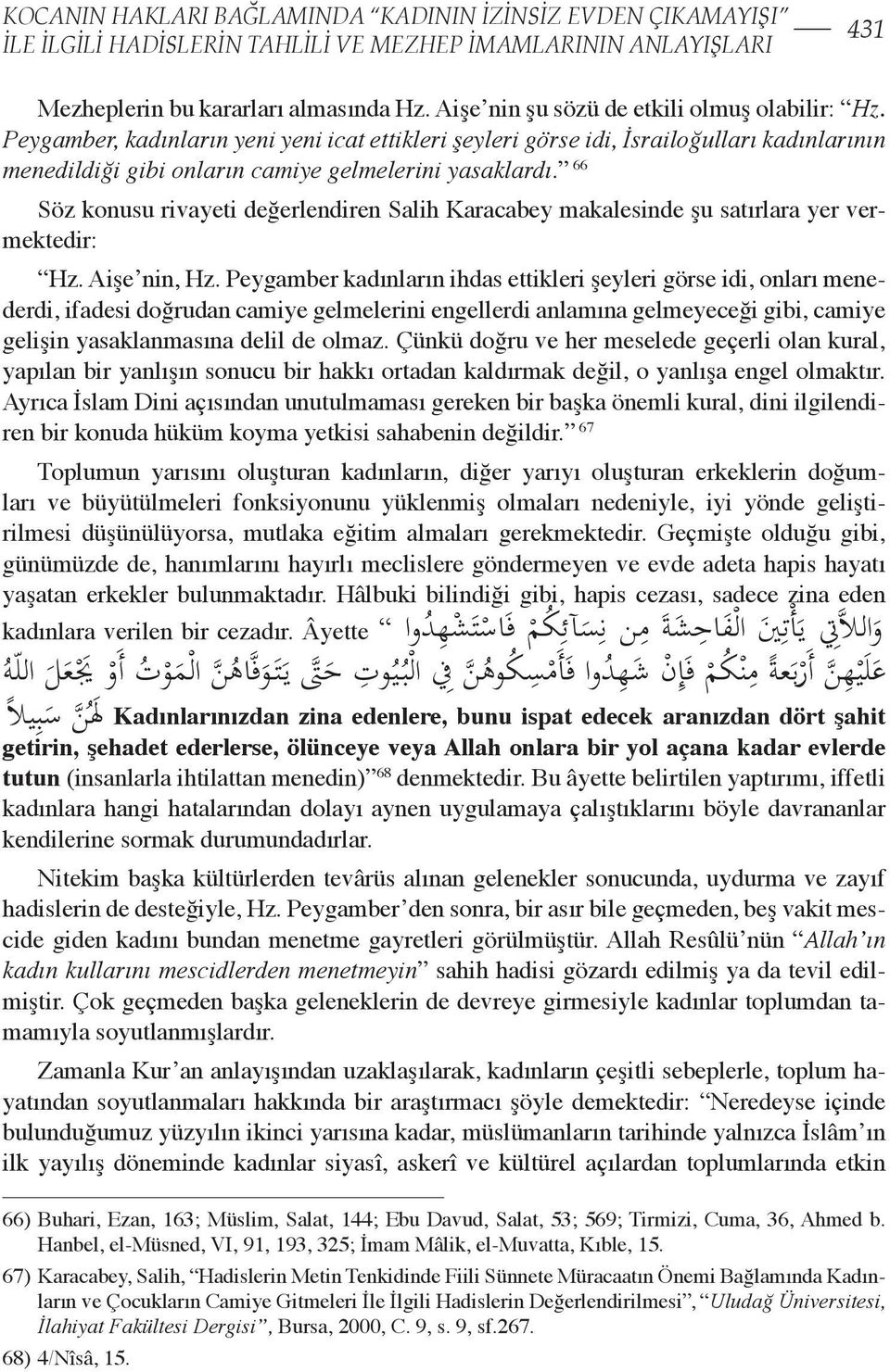 66 Söz konusu rivayeti değerlendiren Salih Karacabey makalesinde şu satırlara yer vermektedir: Hz. Aişe nin, Hz.