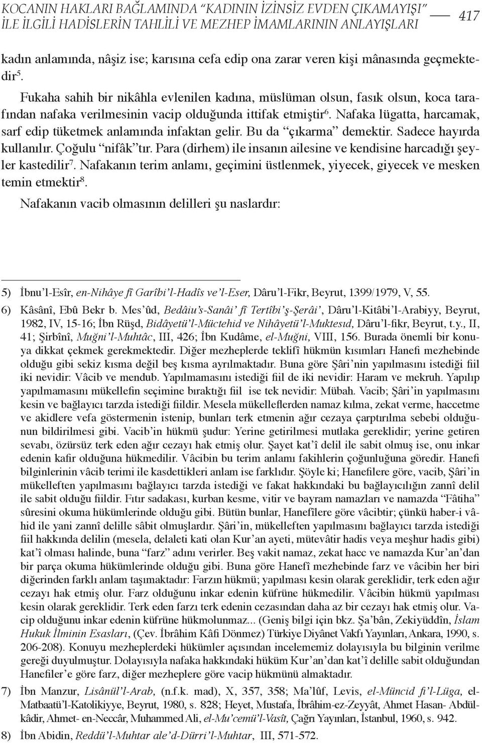 Nafaka lügatta, harcamak, sarf edip tüketmek anlamında infaktan gelir. Bu da çıkarma demektir. Sadece hayırda kullanılır. Çoğulu nifâk tır.