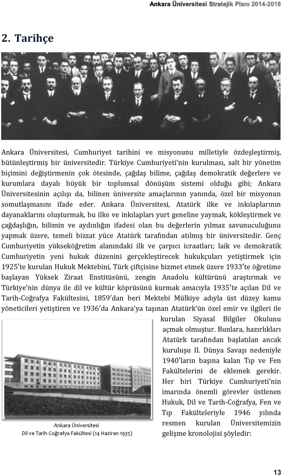 gibi; Ankara Üniversitesinin açılışı da, bilinen üniversite amaçlarının yanında, özel bir misyonun somutlaşmasını ifade eder.