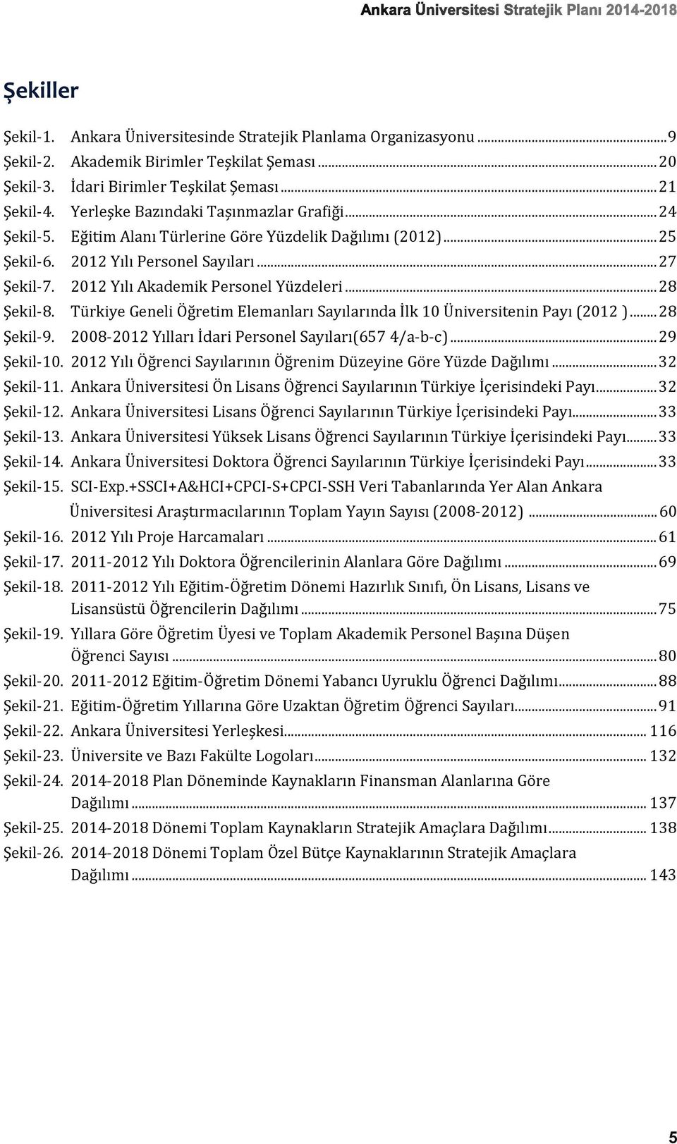 2012 Yılı Akademik Personel Yüzdeleri... 28 Şekil-8. Türkiye Geneli Öğretim Elemanları Sayılarında İlk 10 Üniversitenin Payı (2012 )... 28 Şekil-9.