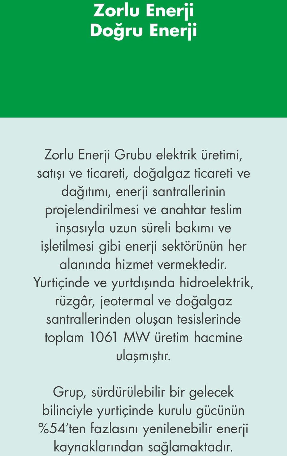 Yurtiçinde ve yurtdışında hidroelektrik, rüzgâr, jeotermal ve doğalgaz santrallerinden oluşan tesislerinde toplam 1061 MW üretim hacmine