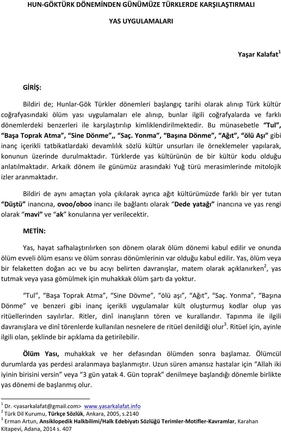 Yonma, Başına Dönme, Ağıt, ölü Aşı gibi inanç içerikli tatbikatlardaki devamlılık sözlü kültür unsurları ile örneklemeler yapılarak, konunun üzerinde durulmaktadır.