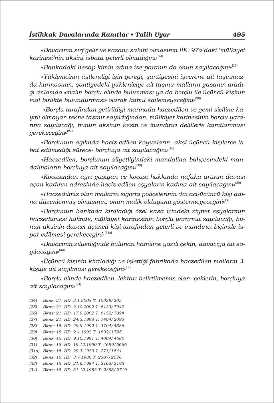 tafl nmazda kurmas n n, flantiyedeki yükleniciye ait tafl n r mallar n yasan n arad - anlamda «mal n borçlu elinde bulunmas ya da borçlu ile üçüncü kiflinin mal birlikte bulundurmas» olarak kabul