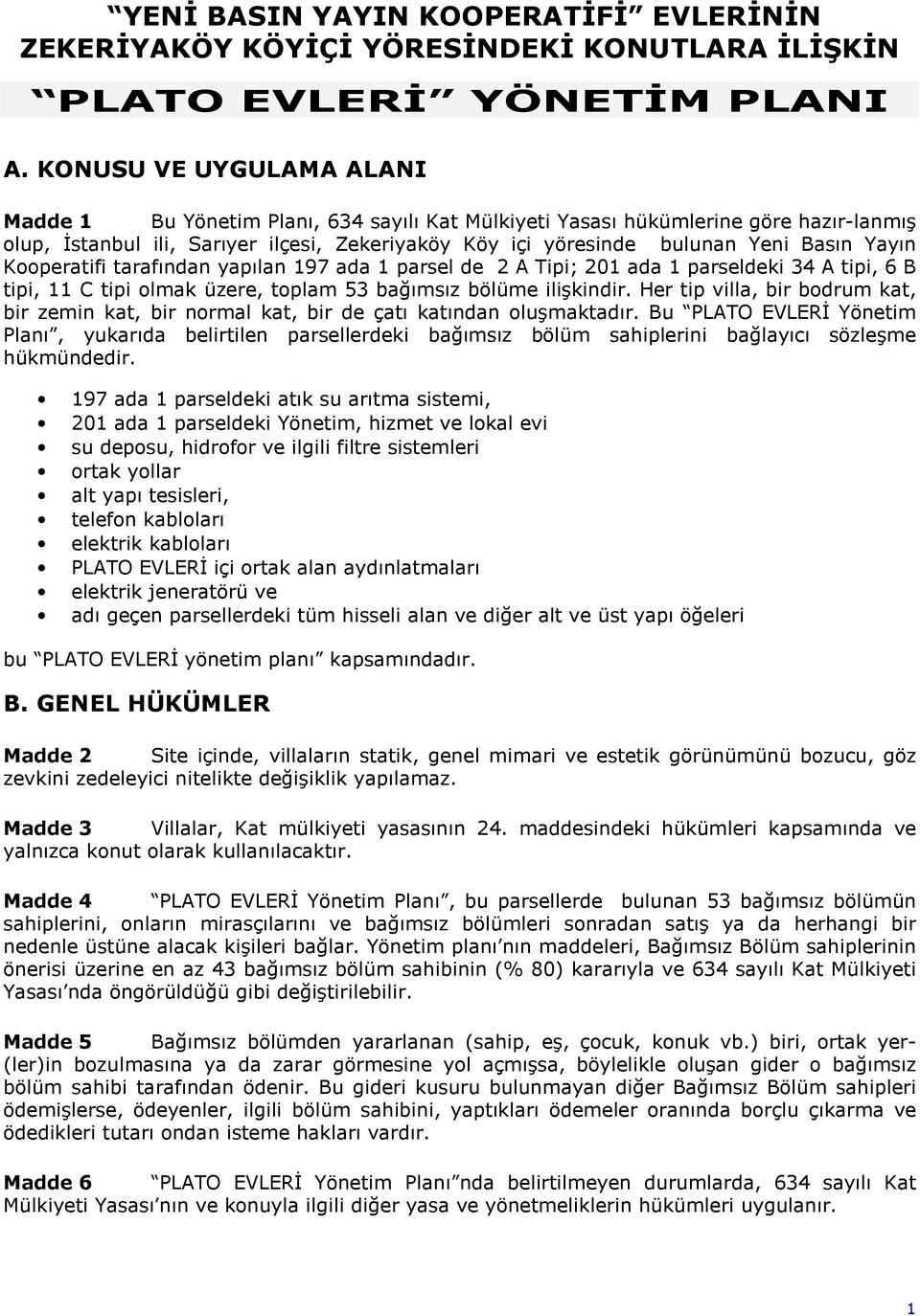 Yayın Kooperatifi tarafından yapılan 197 ada 1 parsel de 2 A Tipi; 201 ada 1 parseldeki 34 A tipi, 6 B tipi, 11 C tipi olmak üzere, toplam 53 bağımsız bölüme ilişkindir.