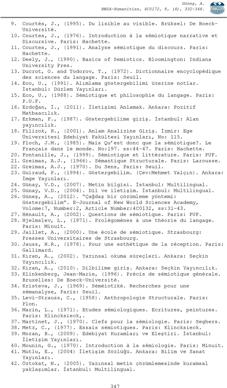 Dictionnaire encyclopédique des sciences du langage. Paris: Seuil. 14. Eco, U., (1991). Alımlama göstergebilimi üzerine notlar. İstanbul: Düzlem Yayınları. 15. Eco, U., (1988).