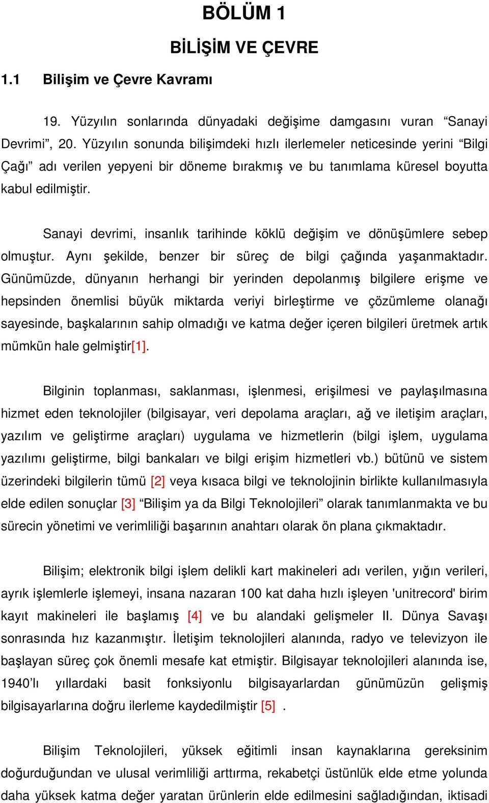 Sanayi devrimi, insanlık tarihinde köklü değişim ve dönüşümlere sebep olmuştur. Aynı şekilde, benzer bir süreç de bilgi çağında yaşanmaktadır.