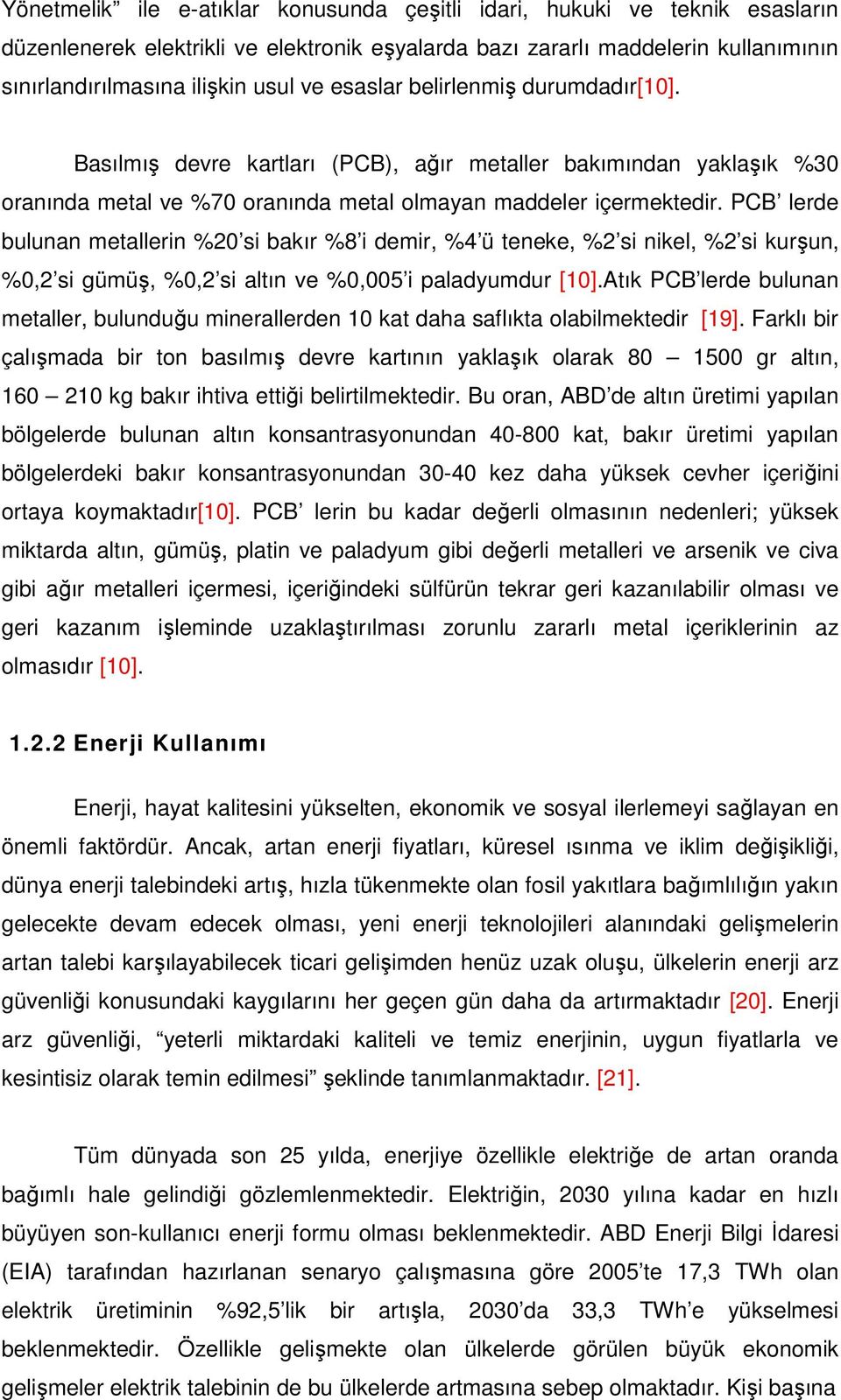 PCB lerde bulunan metallerin %20 si bakır %8 i demir, %4 ü teneke, %2 si nikel, %2 si kurşun, %0,2 si gümüş, %0,2 si altın ve %0,005 i paladyumdur [10].