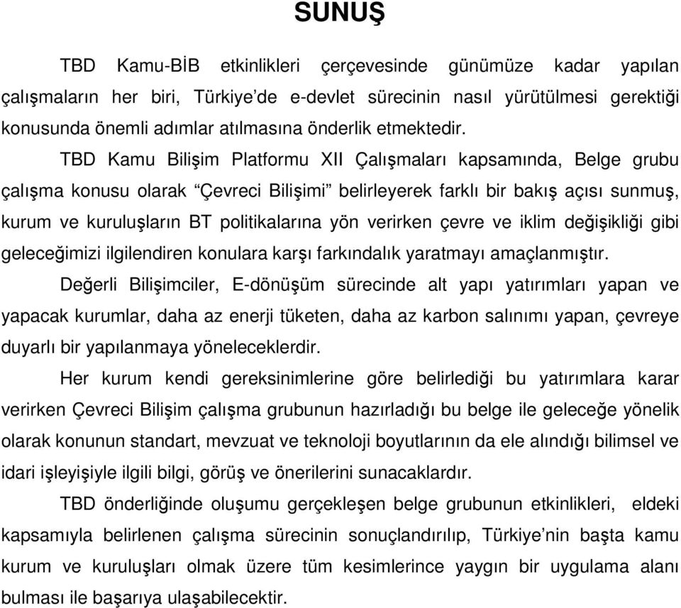 TBD Kamu Bilişim Platformu XII Çalışmaları kapsamında, Belge grubu çalışma konusu olarak Çevreci Bilişimi belirleyerek farklı bir bakış açısı sunmuş, kurum ve kuruluşların BT politikalarına yön