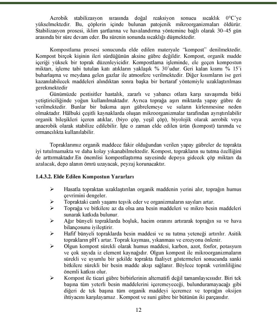 Kompostlama prosesi sonucunda elde edilen materyale kompost denilmektedir. Kompost birçok kişinin ileri sürdüğünün aksine gübre değildir.