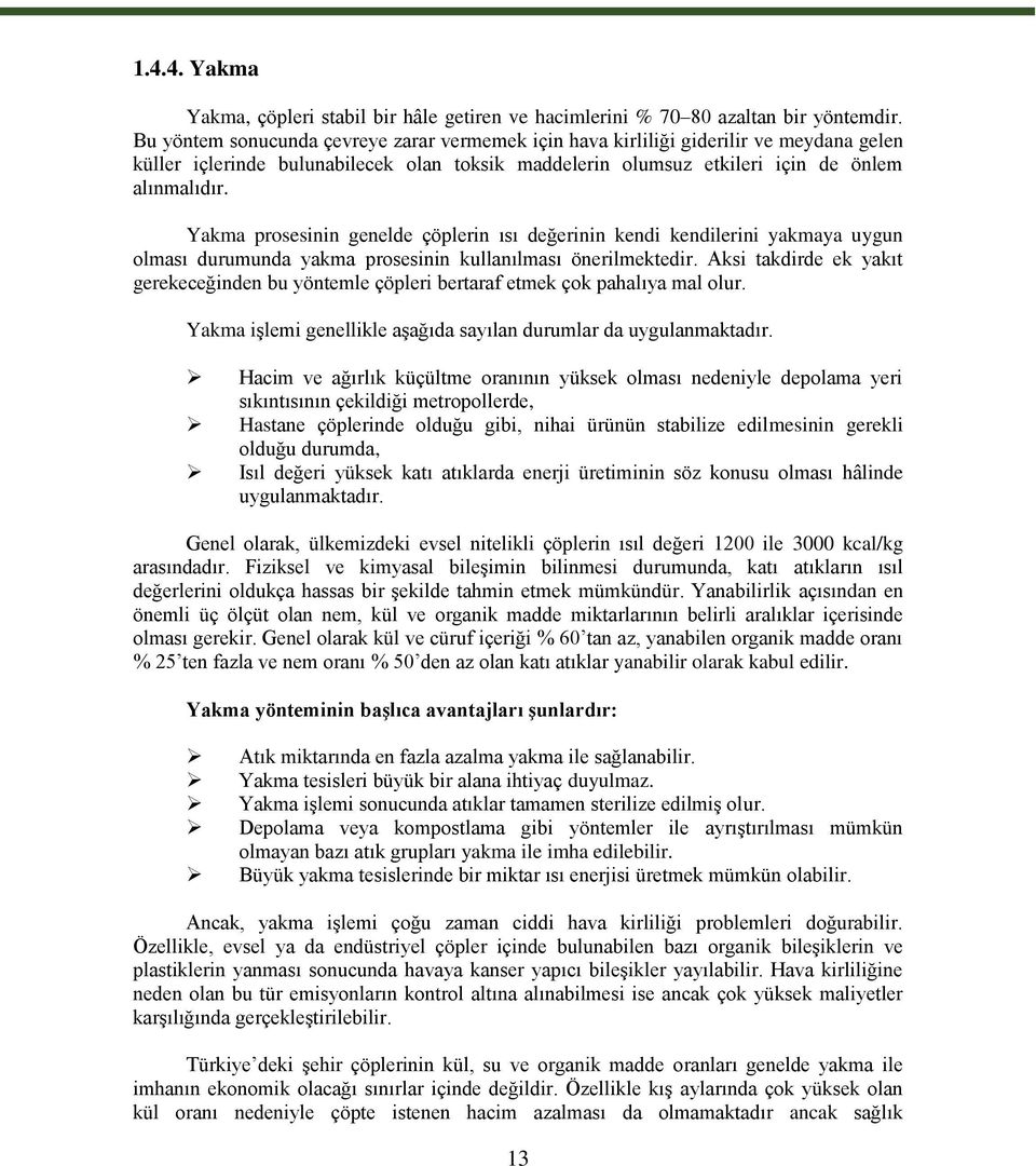 Yakma prosesinin genelde çöplerin ısı değerinin kendi kendilerini yakmaya uygun olması durumunda yakma prosesinin kullanılması önerilmektedir.