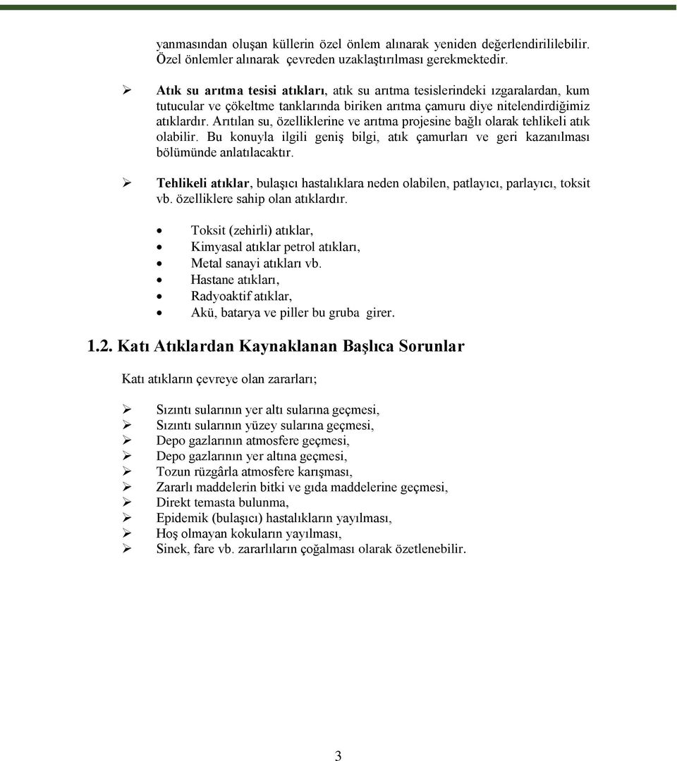 Arıtılan su, özelliklerine ve arıtma projesine bağlı olarak tehlikeli atık olabilir. Bu konuyla ilgili geniş bilgi, atık çamurları ve geri kazanılması bölümünde anlatılacaktır.