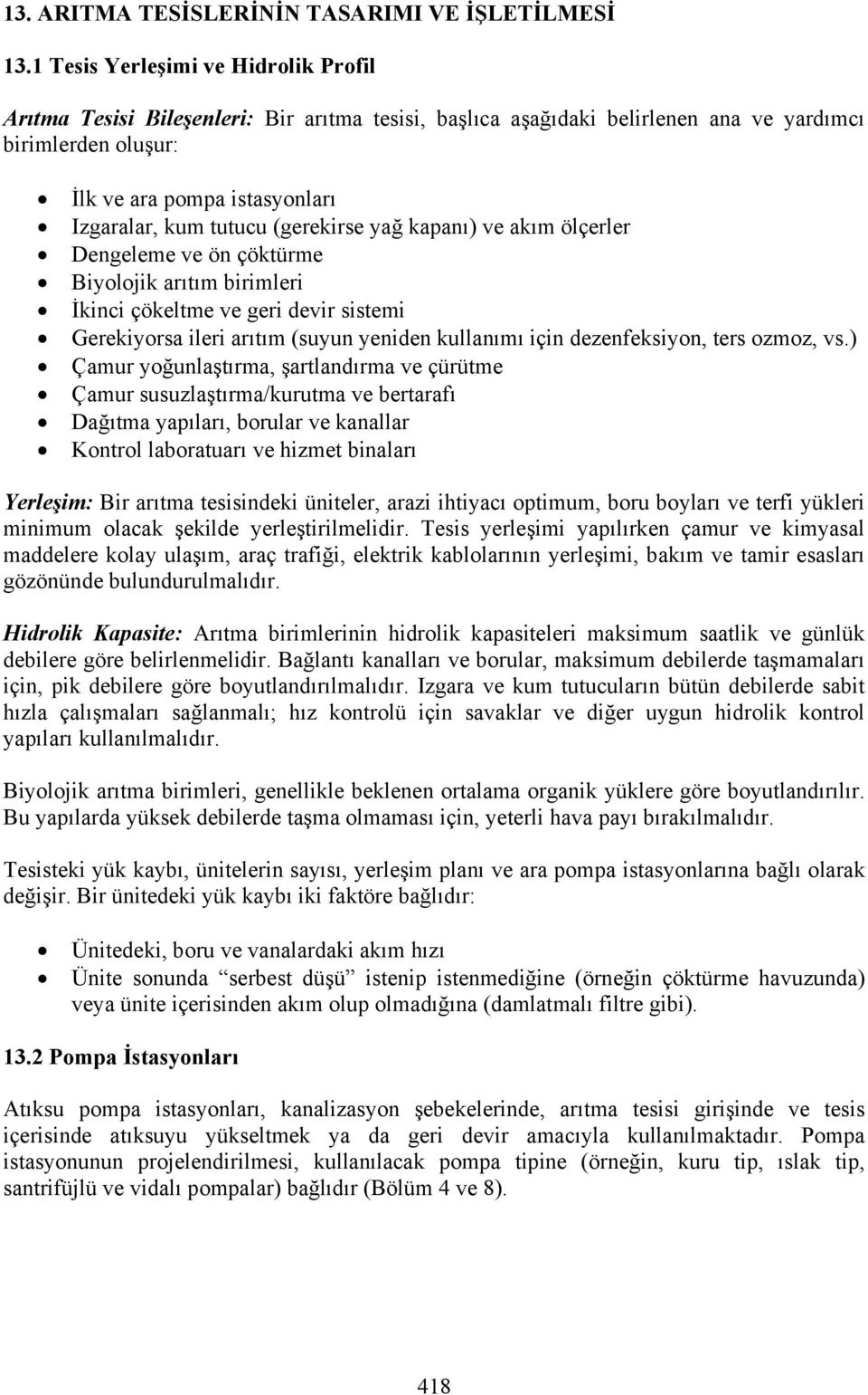 (gerekirse yağ kapanı) ve akım ölçerler Dengeleme ve ön çöktürme Biyolojik arıtım birimleri İkinci çökeltme ve geri devir sistemi Gerekiyorsa ileri arıtım (suyun yeniden kullanımı için dezenfeksiyon,